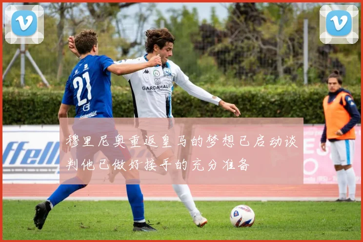 穆里尼奥重返皇马的梦想已启动谈判他已做好接手的充分准备